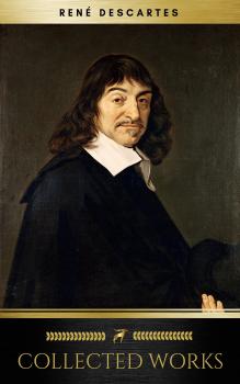 Читать The Collected Works of René Descartes (Golden Deer Classics) - Golden Deer  Classics