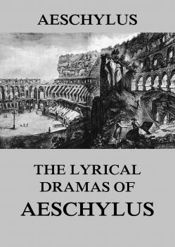 Читать The Lyrical Dramas of Aeschylus  - Aeschylus