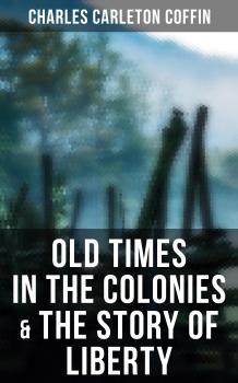 Читать Old Times in the Colonies & The Story of Liberty - Charles Carleton  Coffin