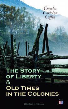 Читать The Story of Liberty & Old Times in the Colonies (Illustrated Edition) - Charles Carleton  Coffin