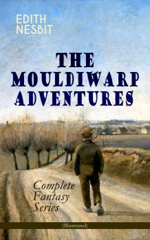 Читать THE MOULDIWARP ADVENTURES – Complete Fantasy Series (Illustrated) - Edith  Nesbit