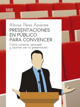 Читать Presentaciones en público para convencer - Alfonso Pérez Azcarate