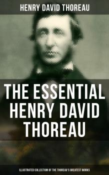 Читать The Essential Henry David Thoreau (Illustrated Collection of the Thoreau's Greatest Works) - Генри Дэвид Торо