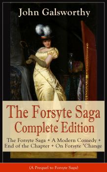 Читать The Forsyte Saga Complete Edition: The Forsyte Saga + A Modern Comedy + End of the Chapter + On Forsyte 'Change (A Prequel to Forsyte Saga) - John Galsworthy