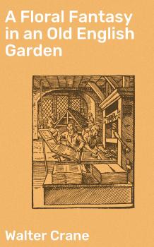 Читать A Floral Fantasy in an Old English Garden - Walter Crane