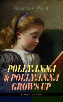 Читать POLLYANNA & POLLYANNA GROWS UP (Children's Classics Series) - Элинор Портер