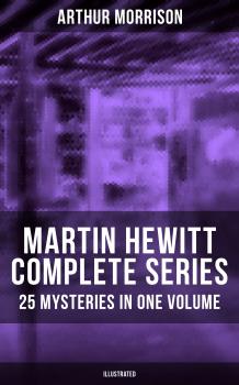 Читать MARTIN HEWITT Complete Series: 25 Mysteries in One Volume (Illustrated) - Arthur  Morrison