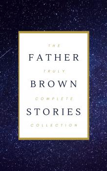 Читать Father Brown (Complete Collection): 53 Murder Mysteries: The Scandal of Father Brown, The Donnington Affair & The Mask of Midas… - Гилберт Кит Честертон