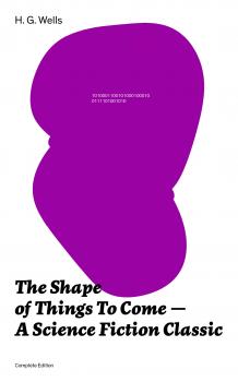 Читать The Shape of Things To Come - A Science Fiction Classic (Complete Edition) - Герберт Уэллс
