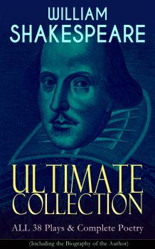 Читать WILLIAM SHAKESPEARE Ultimate Collection: ALL 38 Plays & Complete Poetry (Including the Biography of the Author) - Уильям Шекспир
