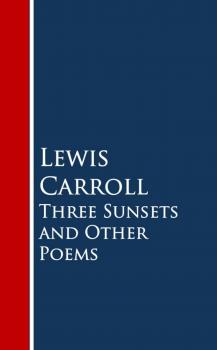 Читать Three Sunsets and Other Poems - Льюис Кэрролл