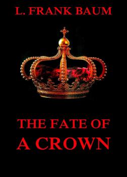 Читать The Fate Of A Crown - Лаймен Фрэнк Баум