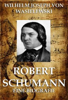 Читать Robert Schumann - Wilhelm Joseph von Wasielewski