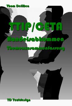 Читать TTIP/CETA Handelsabkommen Themenzusammenfassung - Thom Delißen
