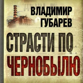 Читать Страсти по Чернобылю - Владимир Губарев