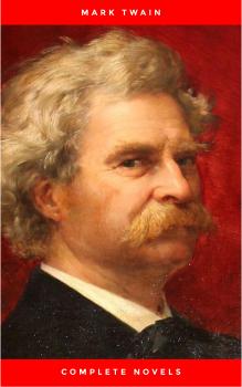 Читать Mark Twain: The Complete Novels (The Greatest Writers of All Time) - Марк Твен