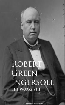 Читать The Works VIII - Robert Green Ingersoll