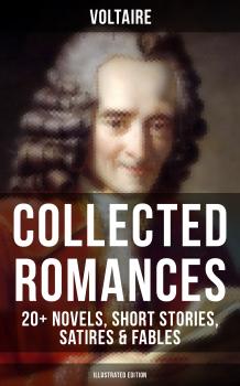 Читать Voltaire: Collected Romances: 20+ Novels, Short Stories, Satires & Fables (Illustrated Edition) - Вольтер