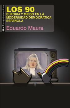 Читать Los 90. Euforia y miedo en la modernidad democrática española - Eduardo Maura