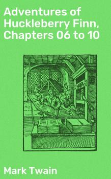 Читать Adventures of Huckleberry Finn, Chapters 06 to 10 - Марк Твен