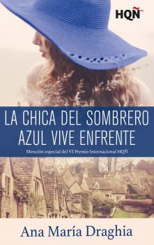 Читать La chica del sombrero azul vive enfrente (Mención VI Premio Internacional HQÑ) - Ana María Draghia