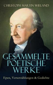 Читать Gesammelte poetische Werke: Epen, Verserzählungen & Gedichte - Christoph Martin Wieland
