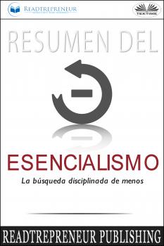 Читать Resumen Del Esencialismo: La Búsqueda Disciplinada De Menos - Readtrepreneur Publishing