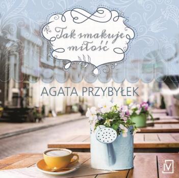 Читать Tak smakuje miłość - Agata Przybyłek