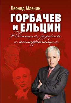 Читать Горбачев и Ельцин. Революция, реформы и контрреволюция - Леонид Млечин