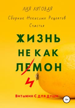 Читать Жизнь Не Как Лимон - Лия Луговая