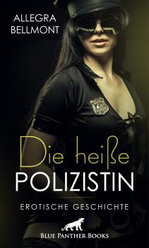 Читать Die heiße Polizistin | Erotische Geschichte - Allegra Bellmont