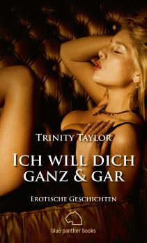 Читать Ich will dich ganz und gar | Erotische Geschichten - Trinity Taylor