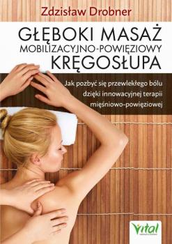 Читать Głęboki masaż mobilizacyjno-powięziowy kręgosłupa. Jak pozbyć się przewlekłego bólu dzięki innowacyjnej terapii mięśniowo-powięziowej - Zdzisław Drobner