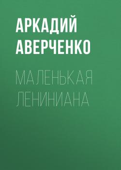 Читать Маленькая Лениниана - Аркадий Аверченко