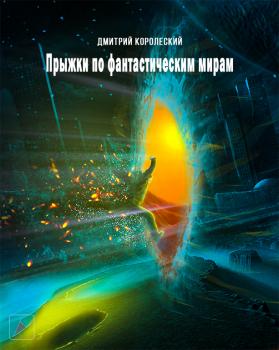 Читать Прыжки по фантастическим мирам - Дмитрий Королевский