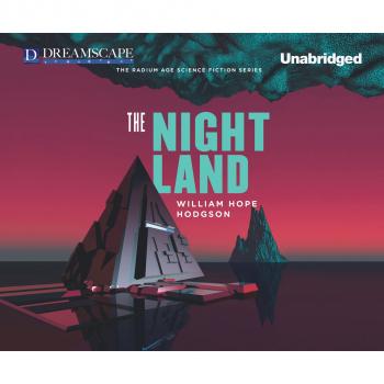 Читать The Night Land (Unabridged) - Уильям Хоуп Ходжсон