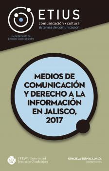 Читать Medios de comunicación y derecho a la información en Jalisco, 2017 - Graciela Bernal Loaiza