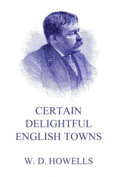 Читать Certain Delightful English Towns - William Dean Howells