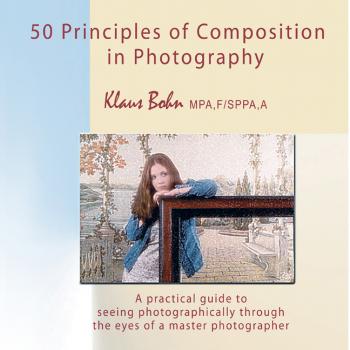 Читать 50 Principles of Composition in Photography: A Practical Guide to Seeing Photographically Through the Eyes of A Master Photographer - Klaus Bohn
