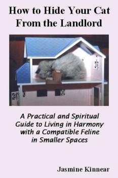 Читать How to Hide Your Cat from the Landlord: A Practical and Spiritual Guide to Living in Harmony with a Compatible Feline in Smaller Spaces - Jasmine Kinnear