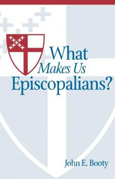 Читать What Makes Us Episcopalians? - John E. Booty