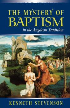 Читать The Mystery of Baptism in the Anglican Tradition - Kenneth Stevenson
