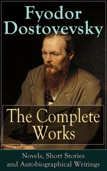 Читать The Complete Works of Fyodor Dostoyevsky: Novels, Short Stories and Autobiographical Writings - Федор Достоевский
