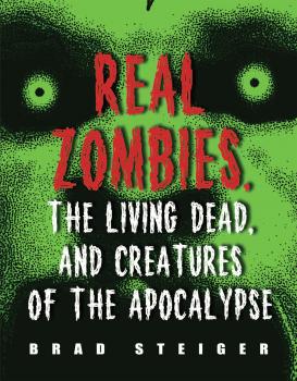 Читать Real Zombies, the Living Dead, and Creatures of the Apocalypse - Brad  Steiger