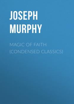 Читать Magic of Faith (Condensed Classics) - Joseph Murphy