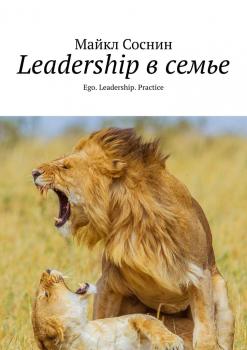 Читать Leadership в семье. Ego. Leadership. Practice - Майкл Соснин