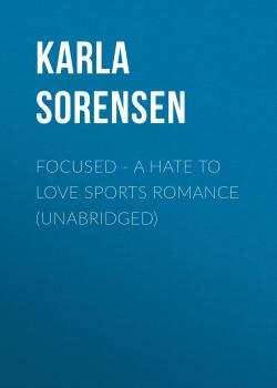 Читать Focused - A hate to love sports romance (Unabridged) - Karla Sorensen