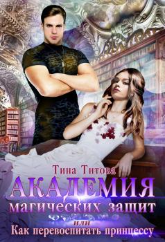 Читать Академия магических защит, или Как перевоспитать принцессу - Тина Титова