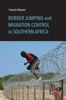 Читать Border Jumping and Migration Control in Southern Africa - Francis Musoni