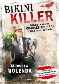 Читать Bikini Killer. Seryjny morderca Charles Sobhraj - jego życie i zbrodnie - Jarosław Molenda